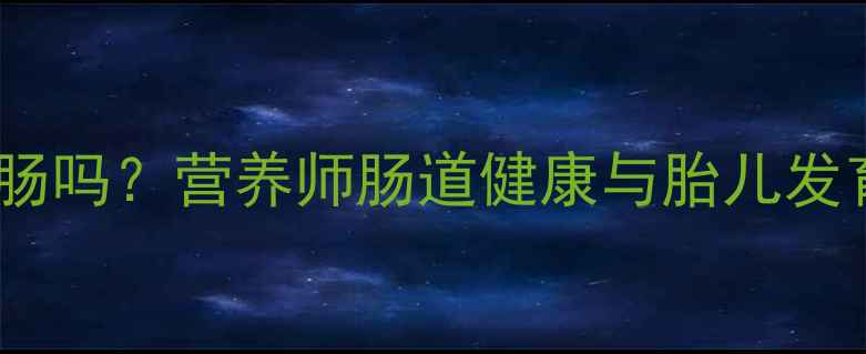 图片 孕妇能吃猪大肠吗？营养师肠道健康与胎儿发育的黄金搭配1