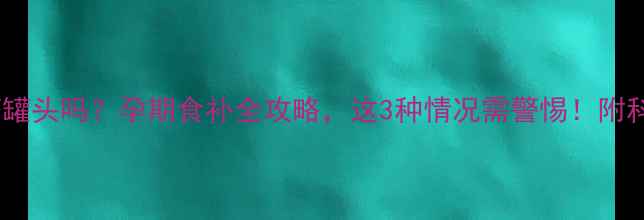 图片 孕妇能吃芦荟罐头吗？孕期食补全攻略，这3种情况需警惕！附科学食用指南2