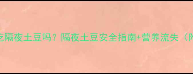 图片 孕妇能吃隔夜土豆吗？隔夜土豆安全指南+营养流失（附食谱）