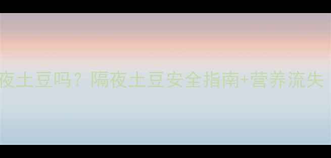 图片 孕妇能吃隔夜土豆吗？隔夜土豆安全指南+营养流失（附食谱）1