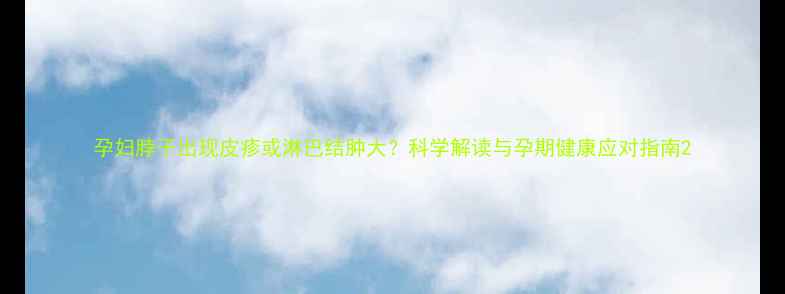 图片 孕妇脖子出现皮疹或淋巴结肿大？科学解读与孕期健康应对指南2
