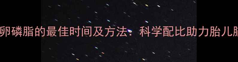 图片 孕妇补充卵磷脂的最佳时间及方法：科学配比助力胎儿脑部发育1