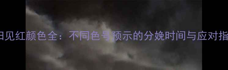 图片 孕妇见红颜色全：不同色号预示的分娩时间与应对指南2