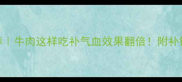 图片 孕妇贫血食谱推荐｜牛肉这样吃补气血效果翻倍！附补铁食谱+禁忌清单1