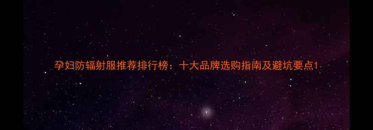 图片 孕妇防辐射服推荐排行榜：十大品牌选购指南及避坑要点1