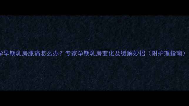 图片 孕早期乳房胀痛怎么办？专家孕期乳房变化及缓解妙招（附护理指南）1