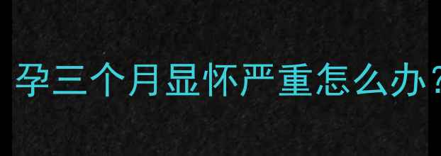 图片 孕早期子宫增大多少正常？孕三个月显怀严重怎么办？科学应对胎儿发育关键期