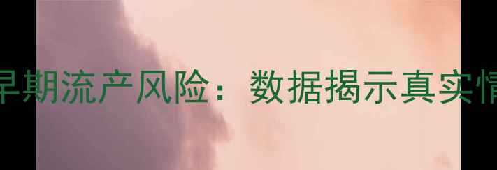 图片 孕早期流产风险：数据揭示真实情况