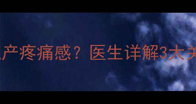图片 孕早期胎停后药物流产疼痛感？医生详解3大关键问题及缓解措施1