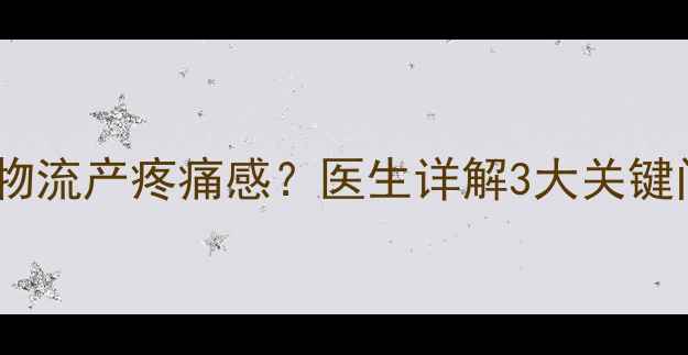 图片 孕早期胎停后药物流产疼痛感？医生详解3大关键问题及缓解措施2