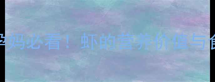 图片 孕早期能吃虾吗？孕妈必看！虾的营养价值与食用指南及潜在风险