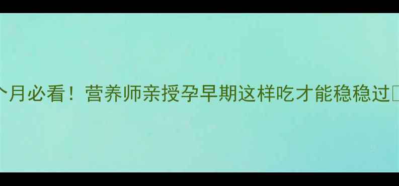 图片 孕早期营养指南🤰孕1个月必看！营养师亲授孕早期这样吃才能稳稳过🔥附详细食谱+避坑清单