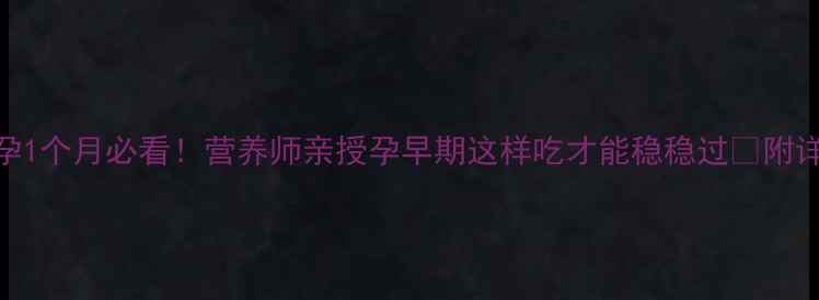 图片 孕早期营养指南🤰孕1个月必看！营养师亲授孕早期这样吃才能稳稳过🔥附详细食谱+避坑清单1