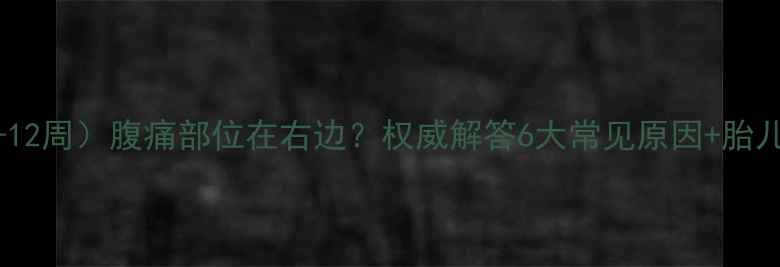 图片 孕早期（3-12周）腹痛部位在右边？权威解答6大常见原因+胎儿安全指南1