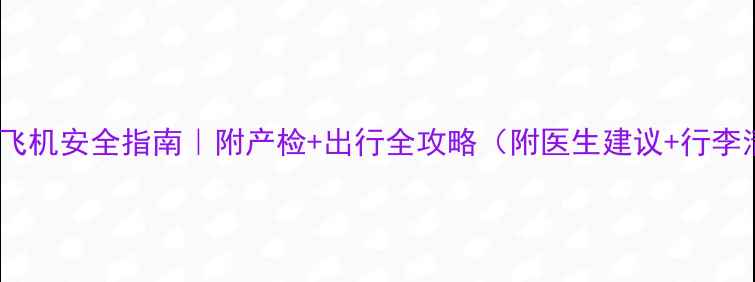图片 孕晚期坐飞机安全指南｜附产检+出行全攻略（附医生建议+行李清单）🔥2