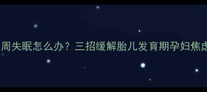 图片 孕期21周失眠怎么办？三招缓解胎儿发育期孕妇焦虑失眠2