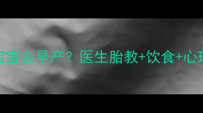 图片 孕期7个月梦见宝宝会早产？医生胎教+饮食+心理调节全攻略🤰2