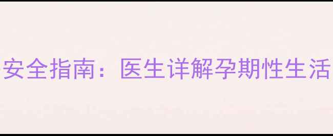 图片 孕期七个月同房安全指南：医生详解孕期性生活的正确打开方式