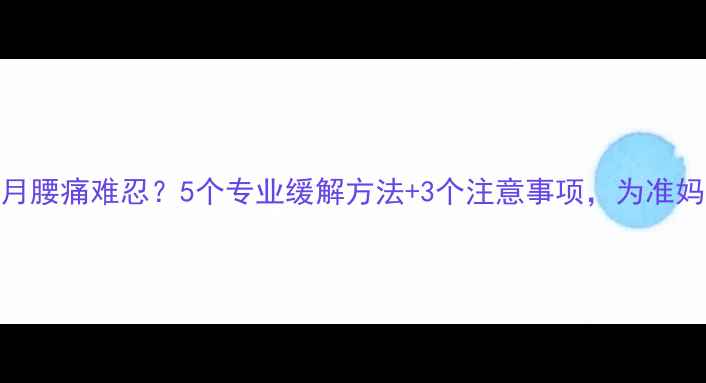 图片 孕期三个月腰痛难忍？5个专业缓解方法+3个注意事项，为准妈妈收藏！