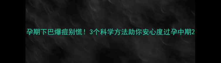 图片 孕期下巴爆痘别慌！3个科学方法助你安心度过孕中期2
