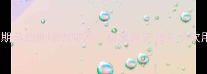 图片 孕期中期孕妇能喝咖啡吗？权威解答及安全饮用指南1