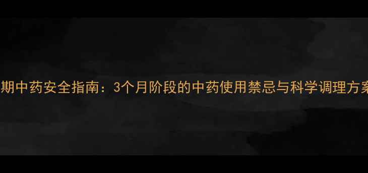 图片 孕期中药安全指南：3个月阶段的中药使用禁忌与科学调理方案2