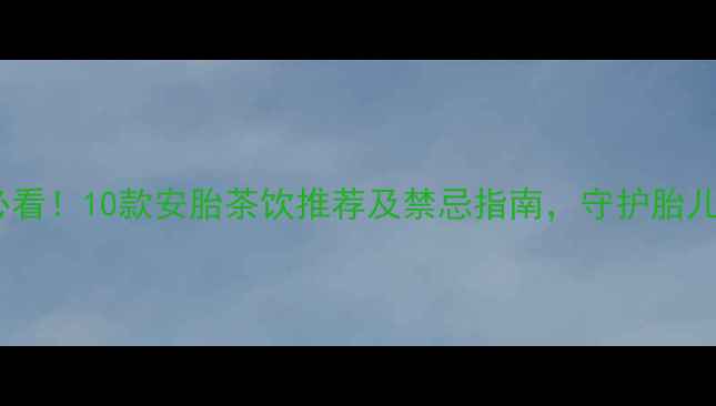 图片 孕期养生必看！10款安胎茶饮推荐及禁忌指南，守护胎儿健康发育1