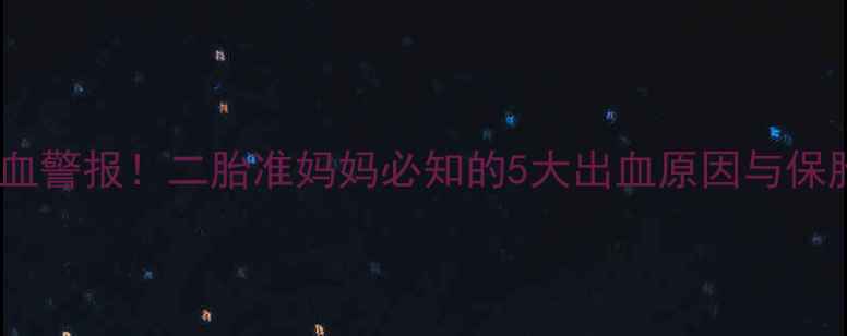 图片 孕期出血警报！二胎准妈妈必知的5大出血原因与保胎指南1
