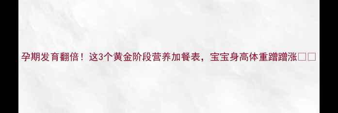 图片 孕期发育翻倍！这3个黄金阶段营养加餐表，宝宝身高体重蹭蹭涨👶✨