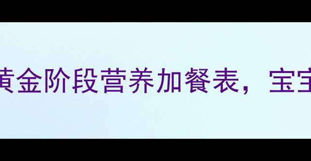图片 孕期发育翻倍！这3个黄金阶段营养加餐表，宝宝身高体重蹭蹭涨👶✨1