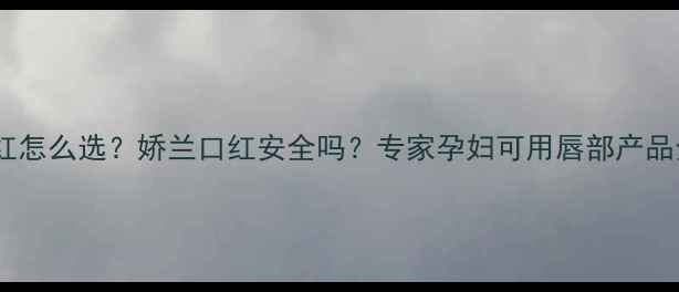 图片 孕期口红怎么选？娇兰口红安全吗？专家孕妇可用唇部产品全攻略1