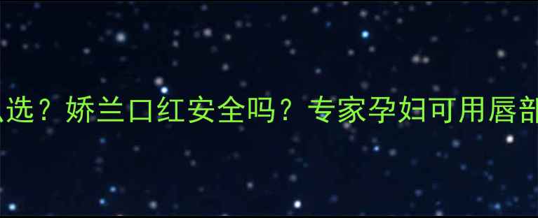 图片 孕期口红怎么选？娇兰口红安全吗？专家孕妇可用唇部产品全攻略2
