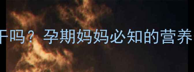 图片 孕期可以吃小鱼干吗？孕期妈妈必知的营养价值与食用指南1