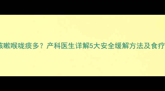 图片 孕期咳嗽喉咙痰多？产科医生详解5大安全缓解方法及食疗方案1