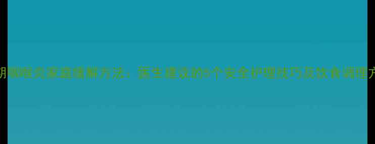 图片 孕期咽喉炎家庭缓解方法：医生建议的5个安全护理技巧及饮食调理方案