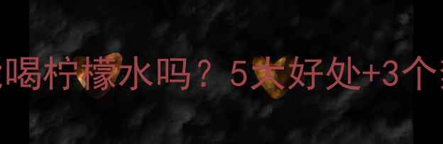 图片 孕期喝柠檬水攻略孕妇能喝柠檬水吗？5大好处+3个禁忌+自制配方大公开！2