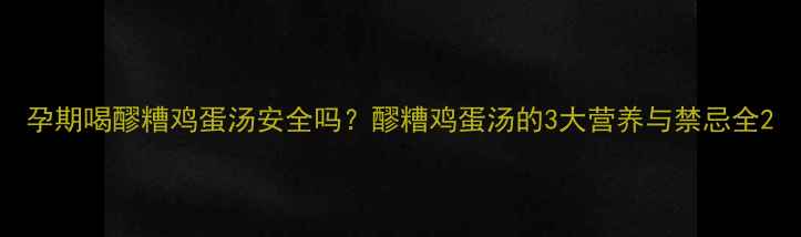 图片 孕期喝醪糟鸡蛋汤安全吗？醪糟鸡蛋汤的3大营养与禁忌全2