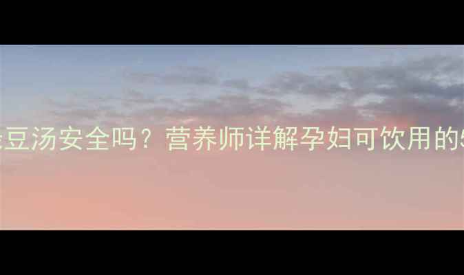 图片 孕期喝鸽子绿豆汤安全吗？营养师详解孕妇可饮用的5款消暑汤品2