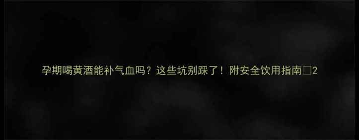 图片 孕期喝黄酒能补气血吗？这些坑别踩了！附安全饮用指南🍶2