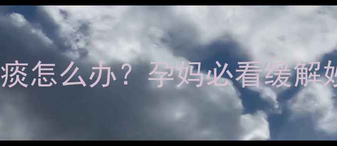 图片 孕期嗓子咳嗽有痰怎么办？孕妈必看缓解妙招及护理指南1