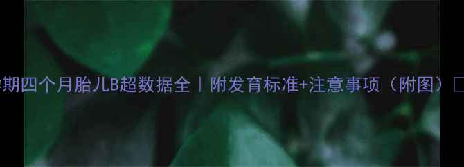 图片 孕期四个月胎儿B超数据全｜附发育标准+注意事项（附图）👶2