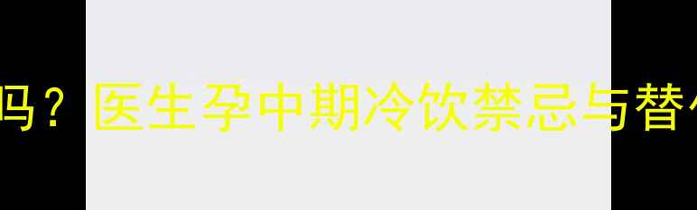 图片 孕期四个月能吃冰淇淋吗？医生孕中期冷饮禁忌与替代方案｜附营养师食谱2