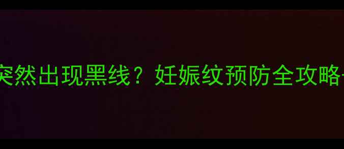 图片 孕期大腿内侧突然出现黑线？妊娠纹预防全攻略+护理妙招！✨