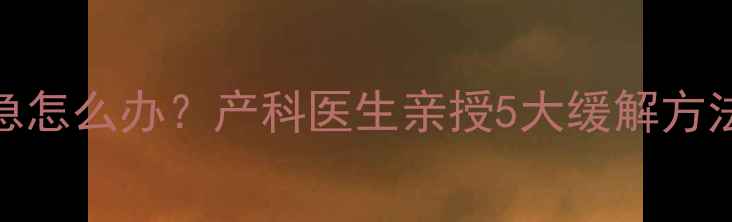 图片 孕期尿频尿急怎么办？产科医生亲授5大缓解方法，收藏备用