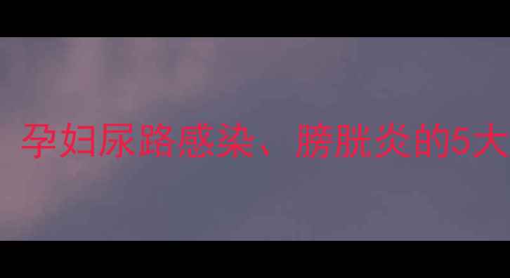 图片 孕期尿频尿痛怎么办？孕妇尿路感染、膀胱炎的5大原因及家庭护理指南2