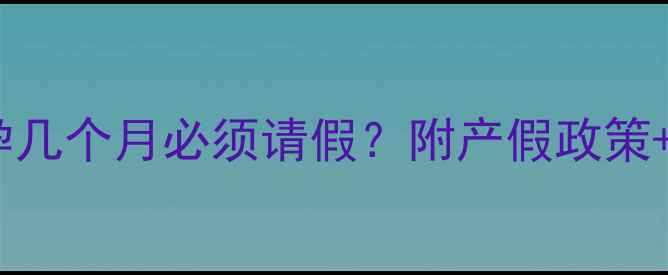 图片 孕期工作黄金期｜孕几个月必须请假？附产假政策+职场妈妈生存指南2