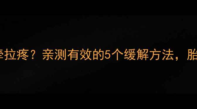 图片 孕期左侧睡肚子牵拉疼？亲测有效的5个缓解方法，胎儿安全又舒适！1