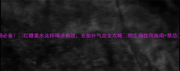 图片 孕期必备！🌿红糖姜水这样喝才有效，安胎补气血全攻略✨附正确饮用指南+禁忌⚠️