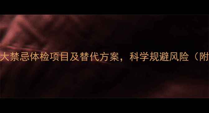 图片 孕期必看！5大禁忌体检项目及替代方案，科学规避风险（附权威指南）1
