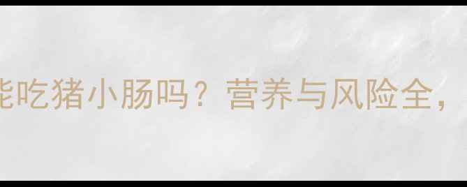 图片 孕期必看！孕妇能吃猪小肠吗？营养与风险全，附安全食用指南2